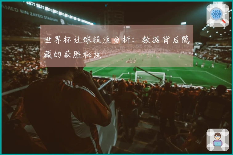 世界杯让球投注分析：数据背后隐藏的获胜秘诀