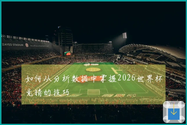 如何从分析数据中掌握2026世界杯竞猜的技巧